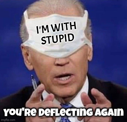 CREEPY UNCLE JOE BIDEN | I'M WITH
STUPID You're deflecting again | image tagged in creepy uncle joe biden | made w/ Imgflip meme maker