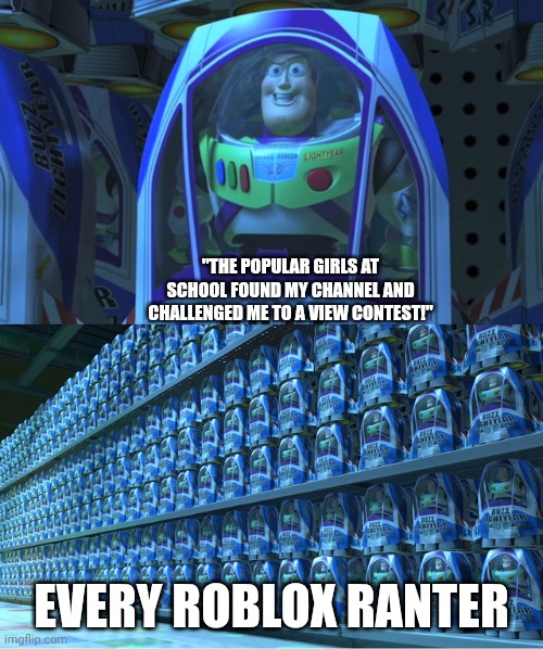 same reposted shit online | "THE POPULAR GIRLS AT SCHOOL FOUND MY CHANNEL AND CHALLENGED ME TO A VIEW CONTEST!"; EVERY ROBLOX RANTER | image tagged in buzz lightyear clones | made w/ Imgflip meme maker