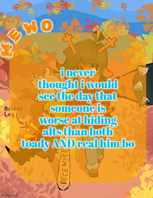 Mewo's Dess Template | i never thought i would see the day that someone is worse at hiding alts than both toady AND real him bo | image tagged in mewo's dess template | made w/ Imgflip meme maker