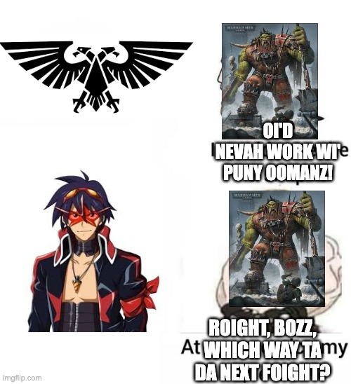 I would never be simp | OI'D NEVAH WORK WI' PUNY OOMANZ! ROIGHT, BOZZ, WHICH WAY TA DA NEXT FOIGHT? | image tagged in i would never be simp,anime,warhammer40k | made w/ Imgflip meme maker