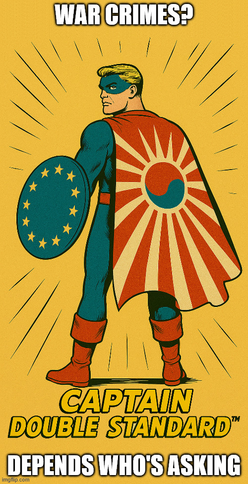 Captain Double Standard | WAR CRIMES? DEPENDS WHO'S ASKING | image tagged in captain double standard | made w/ Imgflip meme maker