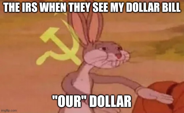 IRS | THE IRS WHEN THEY SEE MY DOLLAR BILL; "OUR" DOLLAR | image tagged in bugs bunny communist | made w/ Imgflip meme maker