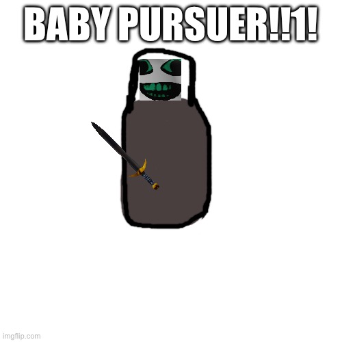 BABY PURSUER!!1! | made w/ Imgflip meme maker