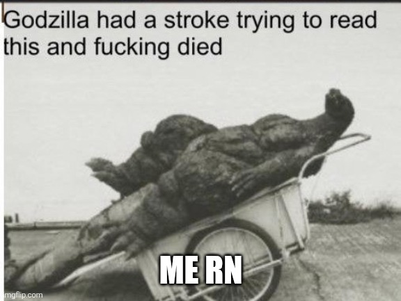 ME RN | image tagged in godzilla | made w/ Imgflip meme maker