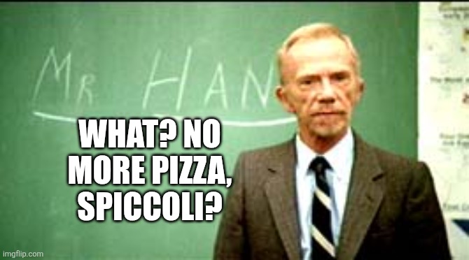 fast times at ridgemont high | WHAT? NO MORE PIZZA, SPICCOLI? | image tagged in fast times at ridgemont high | made w/ Imgflip meme maker