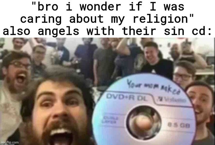 captioned award | "bro i wonder if I was caring about my religion"
also angels with their sin cd: | image tagged in cd guys | made w/ Imgflip meme maker