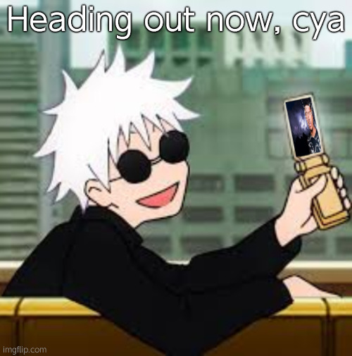 Gojo Satoru LowTierGod | Heading out now, cya | image tagged in gojo satoru lowtiergod | made w/ Imgflip meme maker