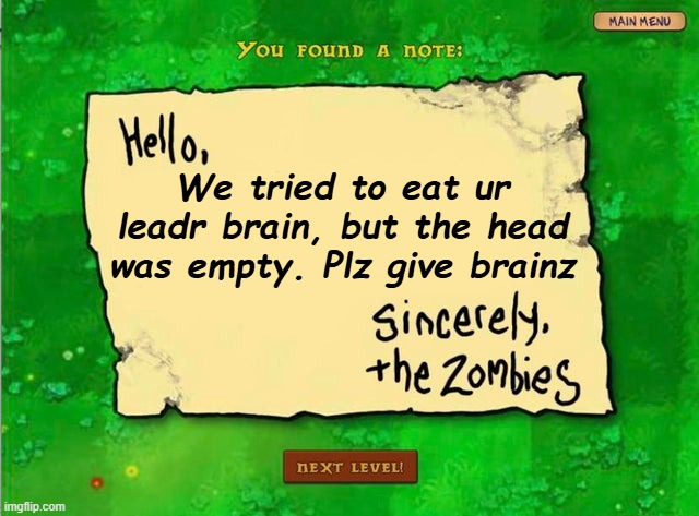 Letter From The Zombies | We tried to eat ur leadr brain, but the head was empty. Plz give brainz | image tagged in letter from the zombies | made w/ Imgflip meme maker