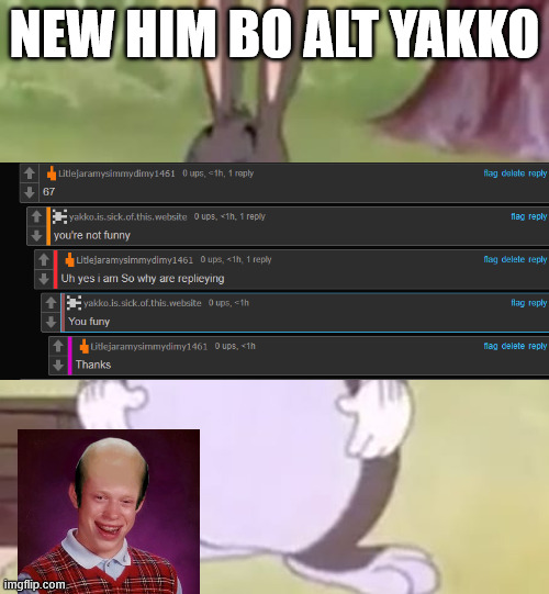New him bo alt be aarwe | NEW HIM BO ALT YAKKO | image tagged in big chungus | made w/ Imgflip meme maker