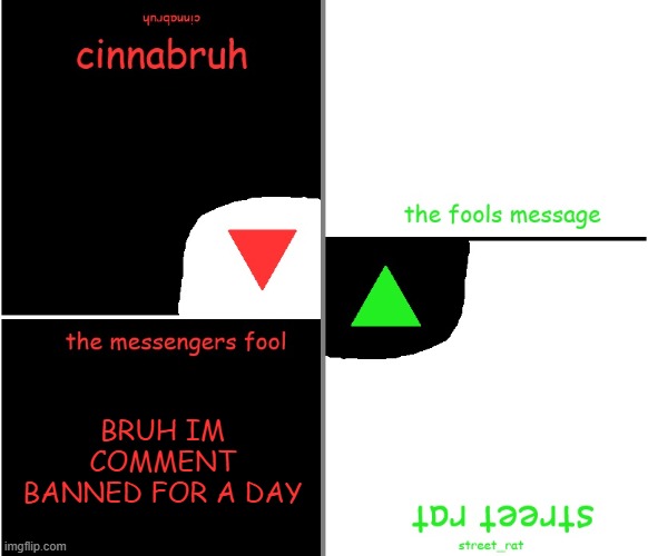 street rat n cinnabruh announcement | BRUH IM COMMENT BANNED FOR A DAY | image tagged in street rat n cinnabruh announcement | made w/ Imgflip meme maker