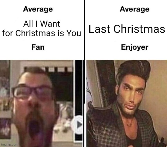 Last Christmas is better | All I Want for Christmas is You; Last Christmas | image tagged in average fan vs average enjoyer,christmas memes,christmas,80s music | made w/ Imgflip meme maker
