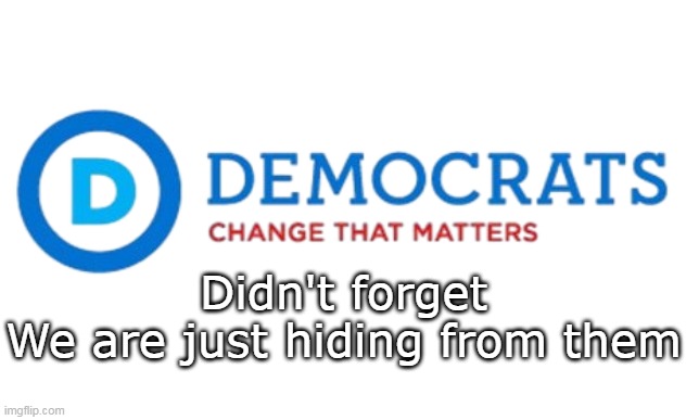 Didn't forget
We are just hiding from them | made w/ Imgflip meme maker