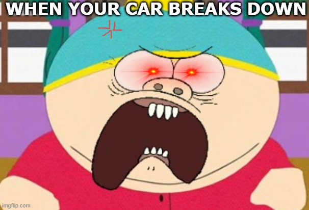 Nothing can get more fucking annoying than goddamn car problems thats for sure | WHEN YOUR CAR BREAKS DOWN | image tagged in memes,eric cartman,relatable memes,dank memes,car problems,broken | made w/ Imgflip meme maker