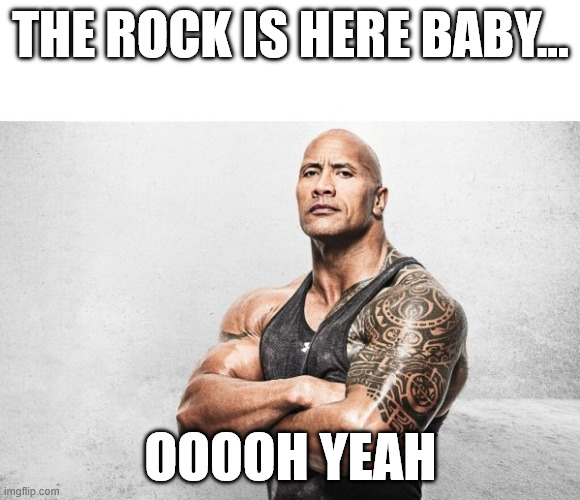 the rock baby | THE ROCK IS HERE BABY... OOOOH YEAH | image tagged in the rock / la roca | made w/ Imgflip meme maker