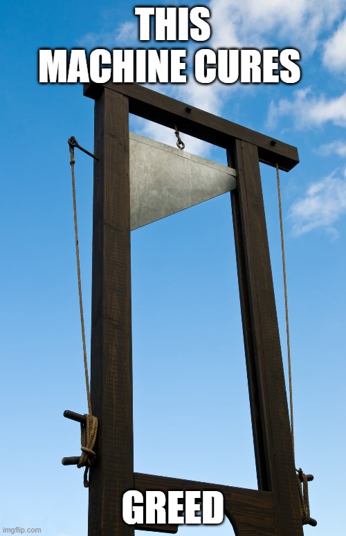 greed cure | THIS MACHINE CURES; GREED | image tagged in money | made w/ Imgflip meme maker