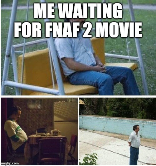 Just a few more days | ME WAITING FOR FNAF 2 MOVIE | image tagged in narcos waiting | made w/ Imgflip meme maker