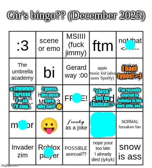 Typo intended! (',•ᴗ•) | I haet typos! >:[; I guess, because sure, why not? 🙃; I've recently started to indulge in the dark side, yes... a LOWWWW TAPERRR F -- ok, I'll stop... "close," but no (Autism) :> | image tagged in gir bingo december 2025,fresh memes,not a meme,bingo,ha ha tags go brr,lgbtq | made w/ Imgflip meme maker