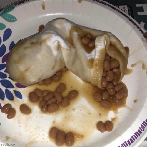 Um that's just... | image tagged in socks,beans,nasty food,gross,cursed images,what a terrible day to have eyes | made w/ Imgflip meme maker