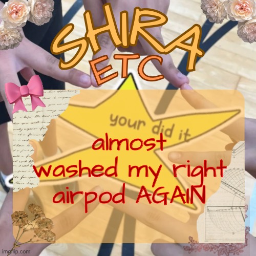 shira’s best temp | almost washed my right airpod AGAIN | image tagged in shira s best temp | made w/ Imgflip meme maker