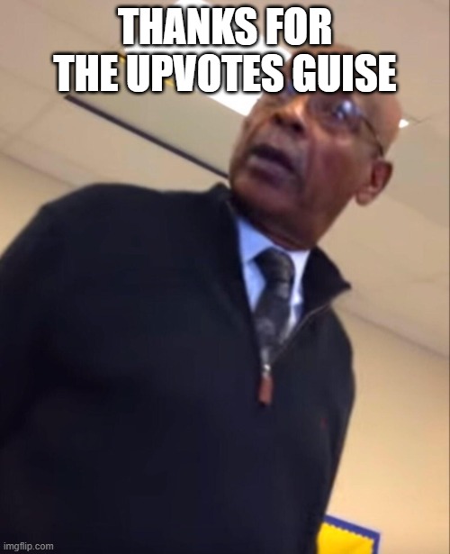 Hi | THANKS FOR THE UPVOTES GUISE | image tagged in your moms a hoe | made w/ Imgflip meme maker