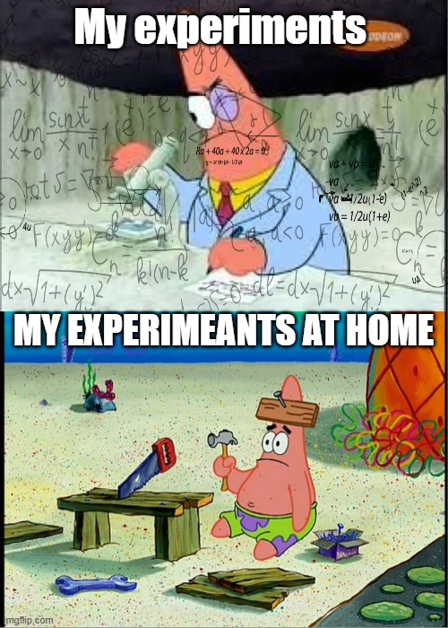 PAtrick, Smart Dumb | My experiments; MY EXPERIMEANTS AT HOME | image tagged in patrick smart dumb | made w/ Imgflip meme maker