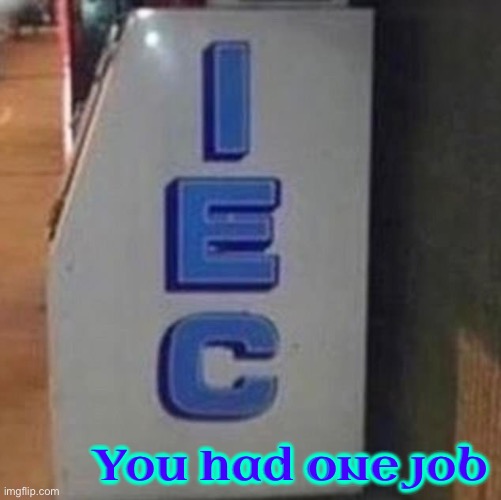 Iec | You had one job | image tagged in spelling error,you had one job,you had one job just the one,task failed successfully,fail army,dafuq did i just read | made w/ Imgflip meme maker