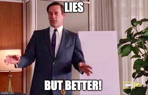 Don Draper Whiteboard | LIES; BUT BETTER! | image tagged in don draper whiteboard | made w/ Imgflip meme maker