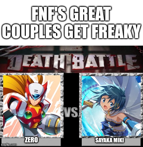 I wanted to make a rhyming meme, so I used two of my favorite characters for it | FNF'S GREAT
COUPLES GET FREAKY; ZERO; SAYAKA MIKI | image tagged in death battle,megaman x,puella magi madoka magica,rhymes,friday night funkin,sayaka miki | made w/ Imgflip meme maker