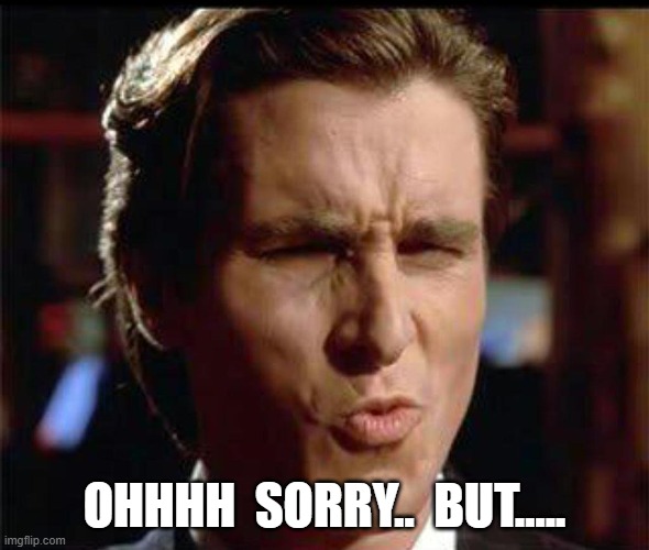 OHHHH  SORRY..  BUT..... | image tagged in christian bale ooh | made w/ Imgflip meme maker