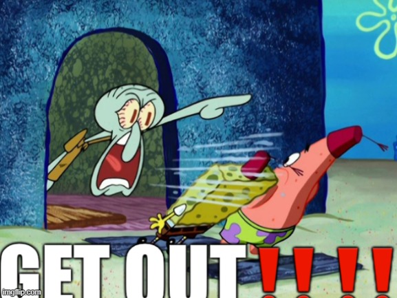 squidward GET OUT | image tagged in squidward get out | made w/ Imgflip meme maker