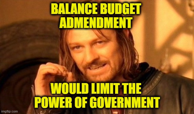 Power to the people | BALANCE BUDGET 
ADMENDMENT; WOULD LIMIT THE 
POWER OF GOVERNMENT | image tagged in memes,one does not simply | made w/ Imgflip meme maker