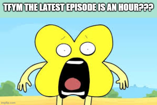 omg i know what i'm doing once i get home | TFYM THE LATEST EPISODE IS AN HOUR??? | image tagged in x shocked face | made w/ Imgflip meme maker