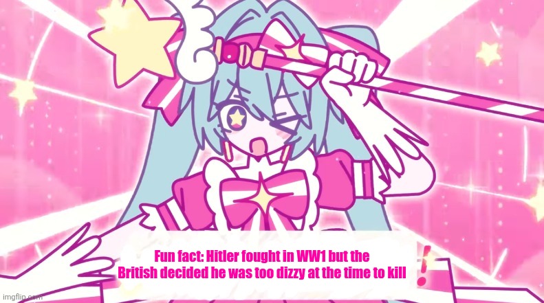 tethythegreat announcement template | Fun fact: Hitler fought in WW1 but the British decided he was too dizzy at the time to kill | image tagged in tethythegreat announcement template | made w/ Imgflip meme maker