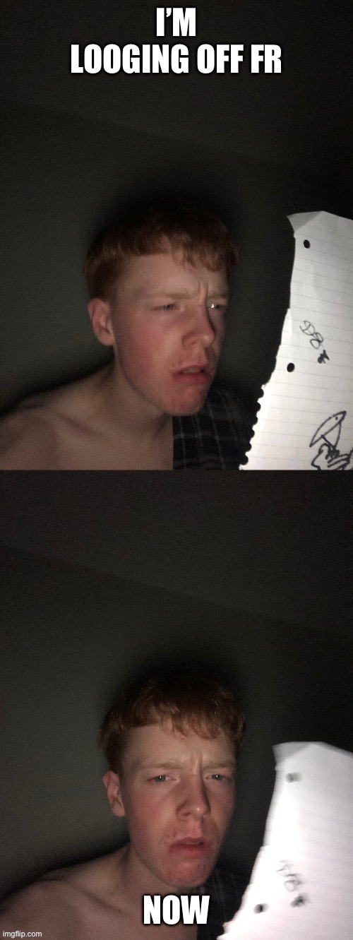 Flabbergasted | I’M LOOGING OFF FR; NOW | image tagged in flabbergasted | made w/ Imgflip meme maker