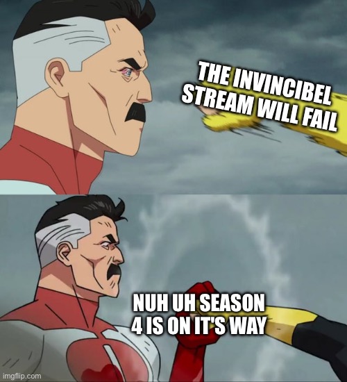 Omni Man blocks punch | THE INVINCIBEL STREAM WILL FAIL; NUH UH SEASON 4 IS ON IT'S WAY | image tagged in omni man blocks punch | made w/ Imgflip meme maker
