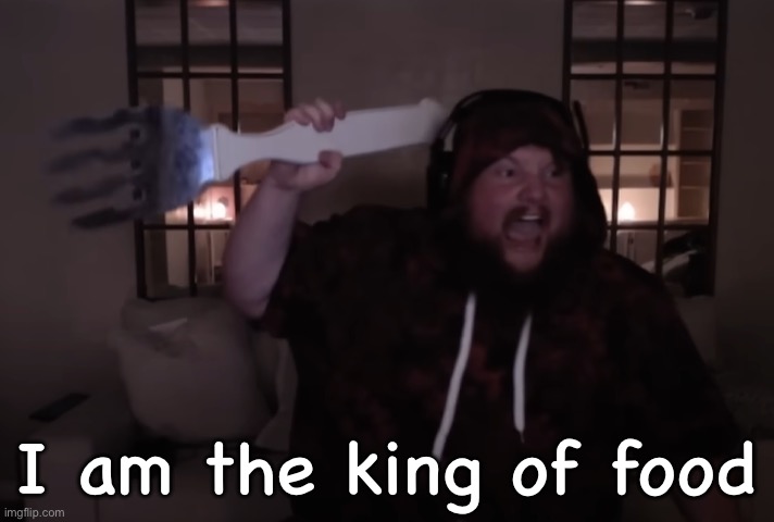 fork warrior | I am the king of food | image tagged in fork warrior | made w/ Imgflip meme maker