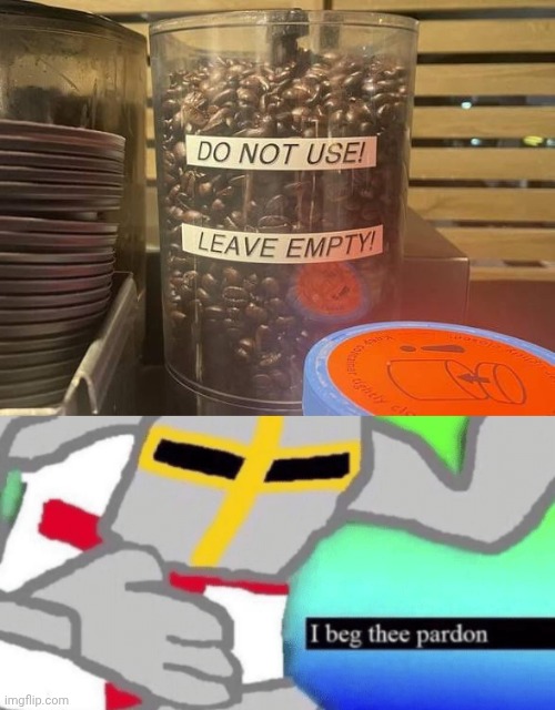 Beans | image tagged in i beg thee pardon,coffee beans,beans,coffee,you had one job,memes | made w/ Imgflip meme maker