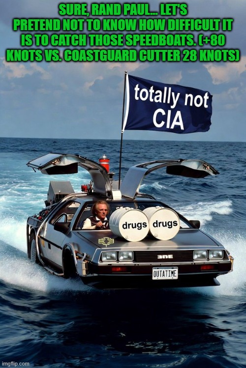Nothing to see here. Just an ordinary speedboat used for fishing purposes | SURE, RAND PAUL... LET'S PRETEND NOT TO KNOW HOW DIFFICULT IT IS TO CATCH THOSE SPEEDBOATS. (+80 KNOTS VS. COASTGUARD CUTTER 28 KNOTS) | image tagged in cia speedboat,venezuela,central intelligence agency,narcoterrorism | made w/ Imgflip meme maker