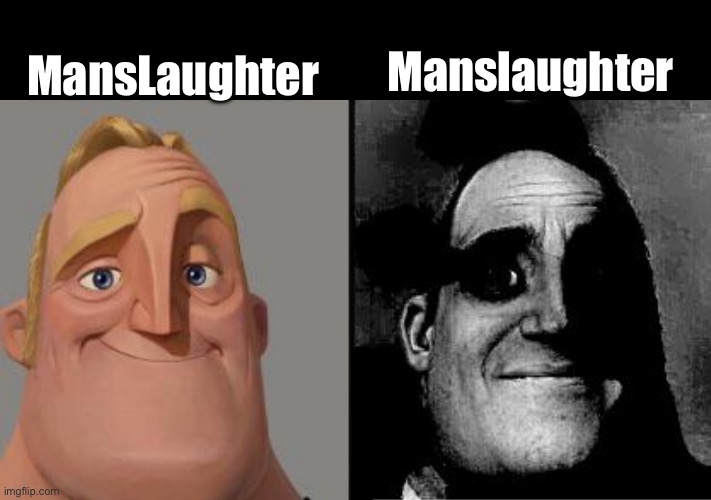 Traumatized Mr. Incredible | MansLaughter; Manslaughter | image tagged in mr incredible becoming uncanny,mr incredible becoming uncanny 1st extension,mr incredible becoming uncanny extended hd | made w/ Imgflip meme maker