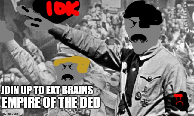 idk history? | JOIN UP TO EAT BRAINS; EMPIRE OF THE DED | image tagged in this prob a no brainer,guts and blackpowder,roblox | made w/ Imgflip meme maker