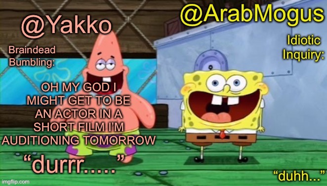 the short film is about raising awareness for turtles in wetlands, it was written by local filmmakers from my city | OH MY GOD I MIGHT GET TO BE AN ACTOR IN A SHORT FILM I’M AUDITIONING TOMORROW | image tagged in yakko and arabmogus s shared temp | made w/ Imgflip meme maker
