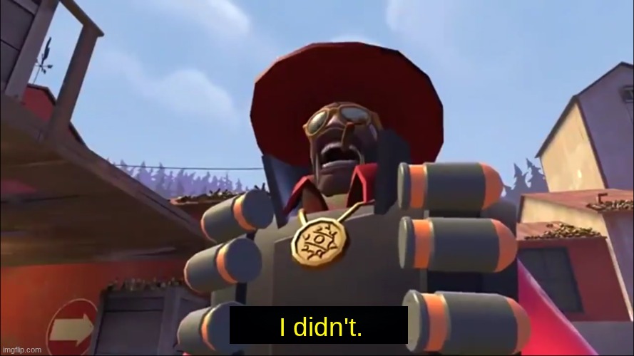 Demoman it was me! | I didn't. | image tagged in demoman it was me | made w/ Imgflip meme maker