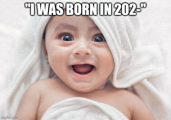 "I WAS BORN IN 202-" | image tagged in memes,got room for one more | made w/ Imgflip meme maker