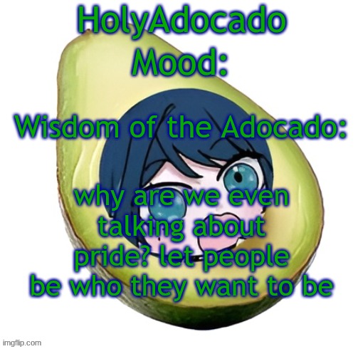 Holy Adocado! | why are we even talking about pride? let people be who they want to be | image tagged in holy adocado | made w/ Imgflip meme maker