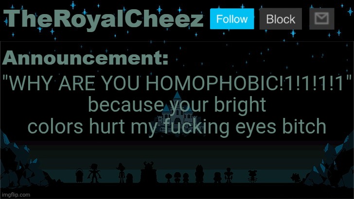 Only bright color I like to see is flames | "WHY ARE YOU HOMOPHOBIC!1!1!1!1"
because your bright colors hurt my fucking eyes bitch | image tagged in cheez's undertale template | made w/ Imgflip meme maker