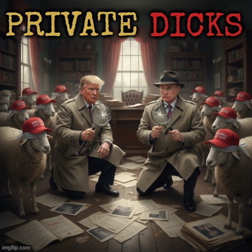 PRIVATE DICKS | PRIVATE DICKS | image tagged in private dicks,trump,putin,detective,maga,private eye | made w/ Imgflip meme maker