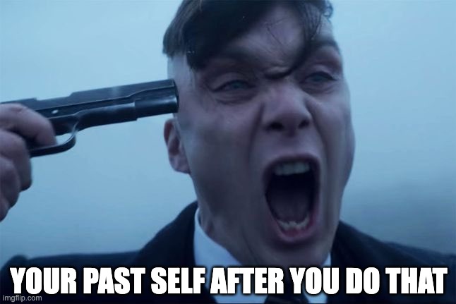 Thomas Shelby holds a gun to his head | YOUR PAST SELF AFTER YOU DO THAT | image tagged in thomas shelby holds a gun to his head | made w/ Imgflip meme maker