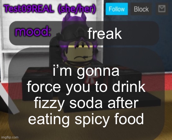 Test09 Jane Doe temp v2 | freak; i’m gonna force you to drink fizzy soda after eating spicy food | image tagged in test09 jane doe temp v2 | made w/ Imgflip meme maker