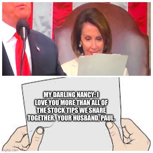 Paul Pelosi’s letter to his wife | MY DARLING NANCY: I LOVE YOU MORE THAN ALL OF THE STOCK TIPS WE SHARE TOGETHER.  YOUR HUSBAND, PAUL. | image tagged in what was pelosi reading,nancy pelosi,paul pelosi,i love you,stock tips,democrats | made w/ Imgflip meme maker