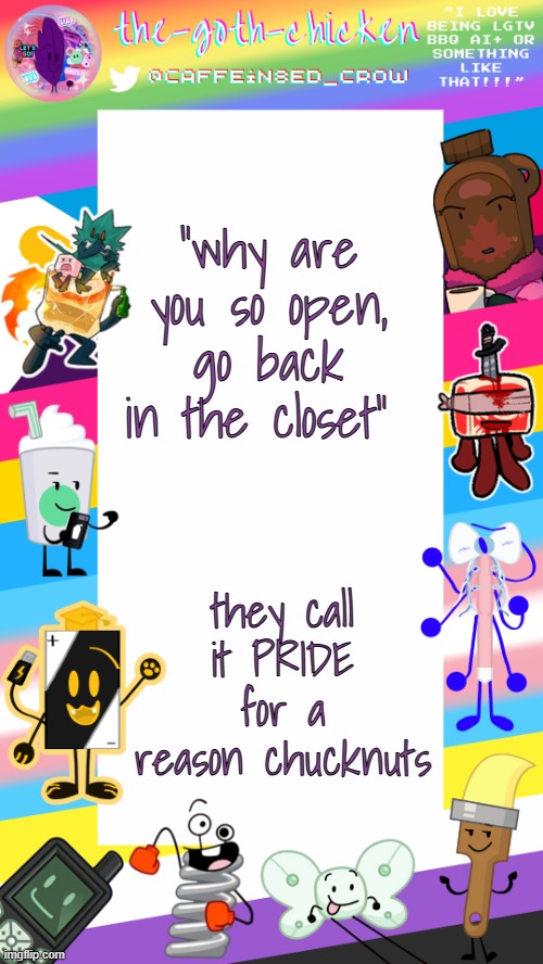 okay my last spill about this | "why are you so open, go back in the closet"; they call it PRIDE for a reason chucknuts | image tagged in the-goth-chicken's pride announcement template | made w/ Imgflip meme maker
